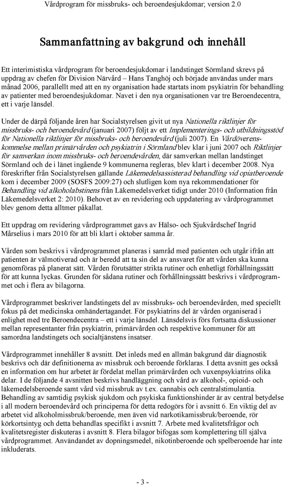 användas under mars månad 2006, parallellt med att en ny organisation hade startats inom psykiatrin för behandling av patienter med beroendesjukdomar.