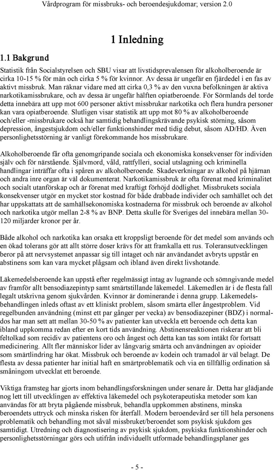 Av dessa är ungefär en fjärdedel i en fas av aktivt missbruk.