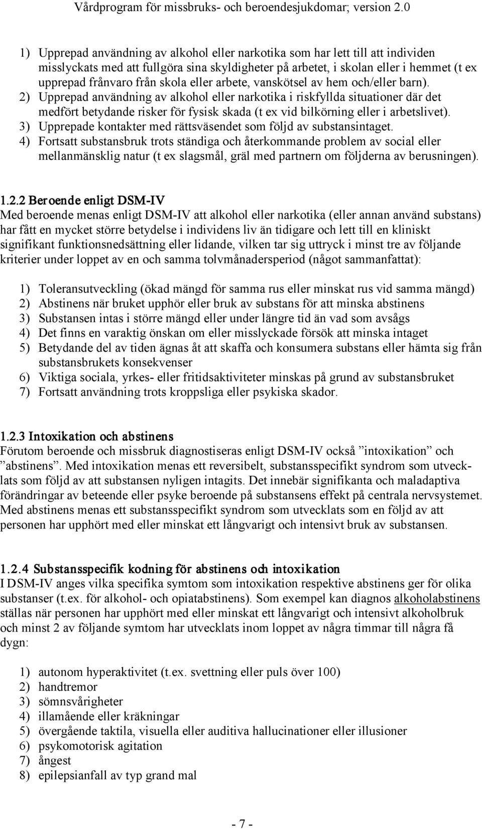 skola eller arbete, vanskötsel av hem och/eller barn).