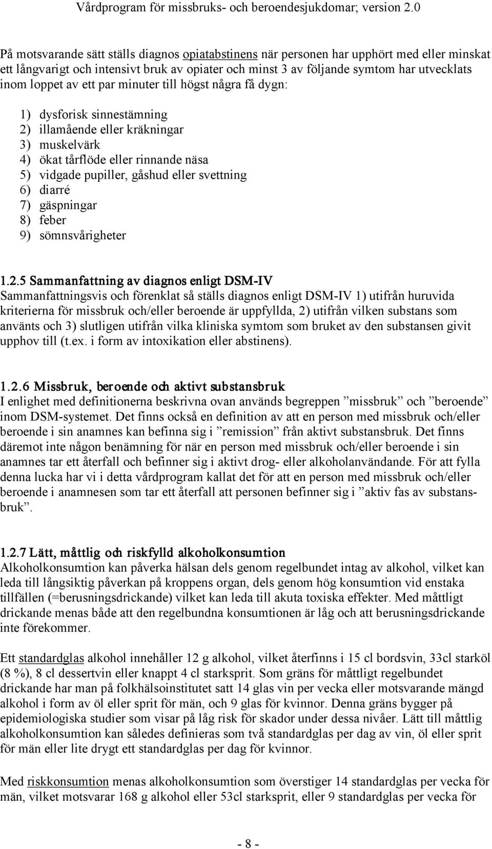 av ett par minuter till högst några få dygn: 1) dysforisk sinnestämning 2) illamående eller kräkningar 3) muskelvärk 4) ökat tårflöde eller rinnande näsa 5) vidgade pupiller, gåshud eller svettning