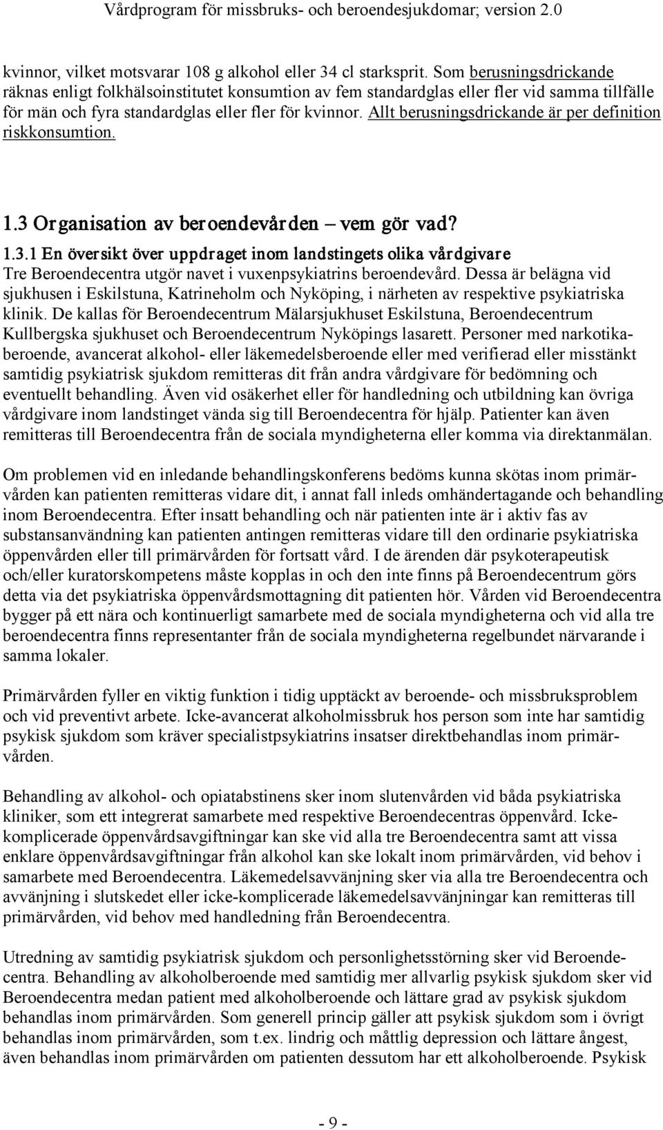 Allt berusningsdrickande är per definition riskkonsumtion. 1.3 Organisation av beroendevården vem gör vad? 1.3.1 En översikt över uppdraget inom landstingets olika vårdgivare Tre Beroendecentra utgör navet i vuxenpsykiatrins beroendevård.