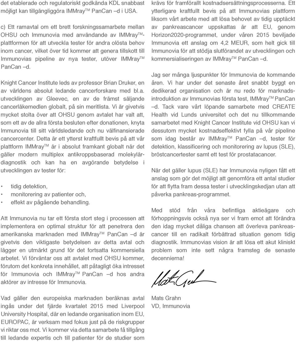 att genera tillskott till Immunovias pipeline av nya tester, utöver IMMray TM PanCan d. Knight Cancer Institute leds av professor Brian Druker, en av världens absolut ledande cancerforskare med bl.a. utvecklingen av Gleevec, en av de främst säljande cancerläkemedlen globalt, på sin meritlista.