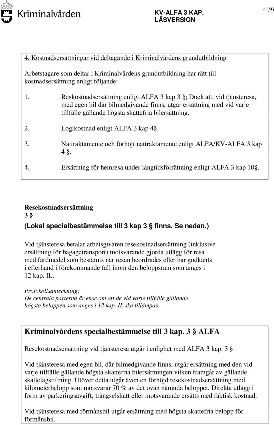 Logikostnad enligt ALFA 3 kap 4. 3. Nattraktamente och förhöjt nattraktamente enligt ALFA/KV-ALFA 3 kap 4. 4. Ersättning för hemresa under långtidsförrättning enligt ALFA 3 kap 10.