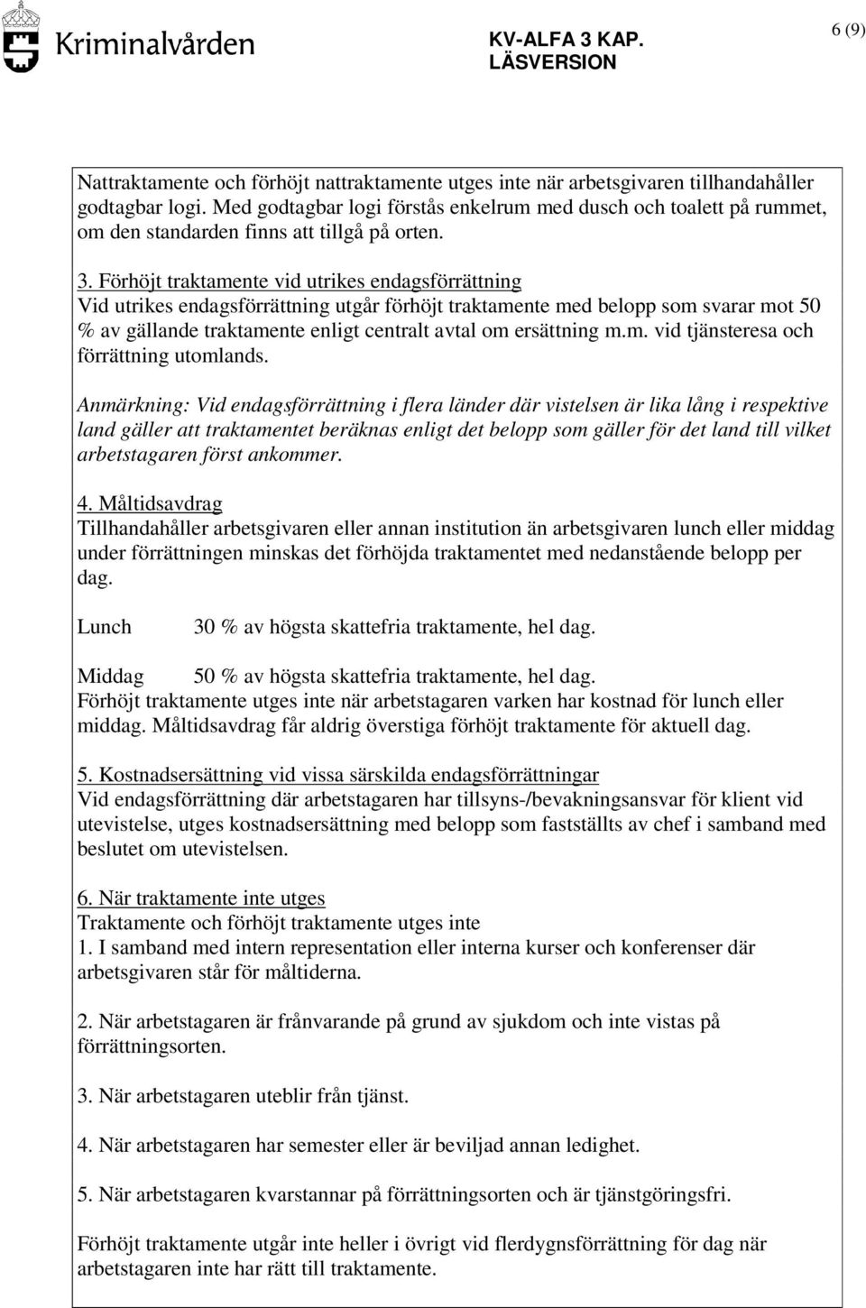 Förhöjt traktamente vid utrikes endagsförrättning Vid utrikes endagsförrättning utgår förhöjt traktamente med belopp som svarar mot 50 % av gällande traktamente enligt centralt avtal om ersättning m.