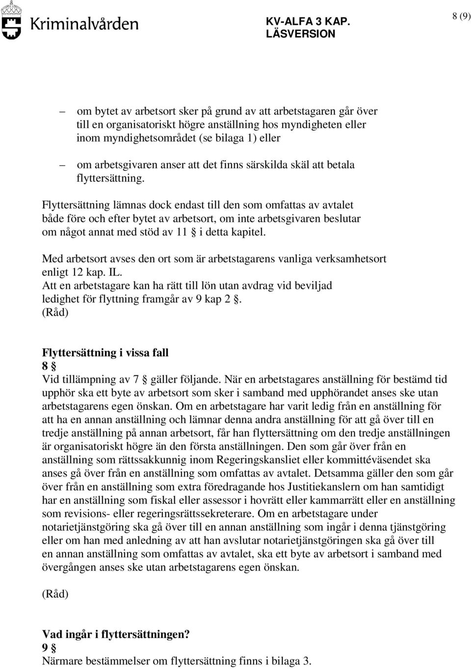 Flyttersättning lämnas dock endast till den som omfattas av avtalet både före och efter bytet av arbetsort, om inte arbetsgivaren beslutar om något annat med stöd av 11 i detta kapitel.