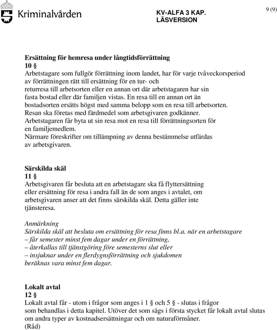 En resa till en annan ort än bostadsorten ersätts högst med samma belopp som en resa till arbetsorten. Resan ska företas med färdmedel som arbetsgivaren godkänner.