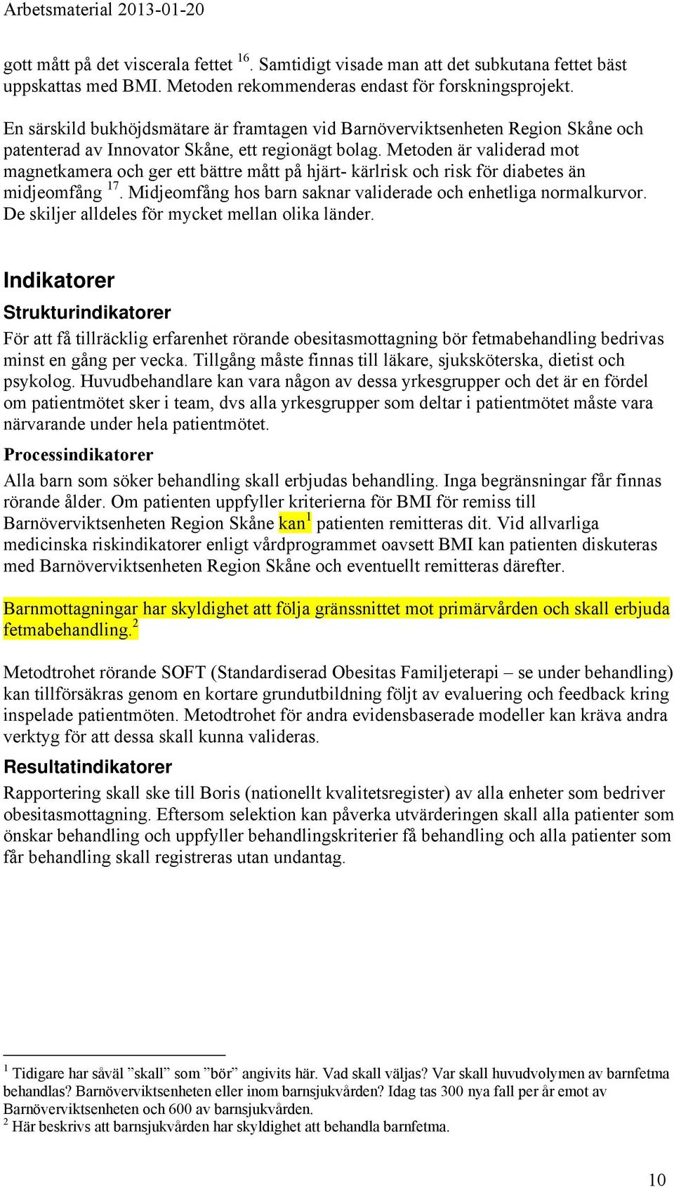 Metoden är validerad mot magnetkamera och ger ett bättre mått på hjärt- kärlrisk och risk för diabetes än midjeomfång 17. Midjeomfång hos barn saknar validerade och enhetliga normalkurvor.