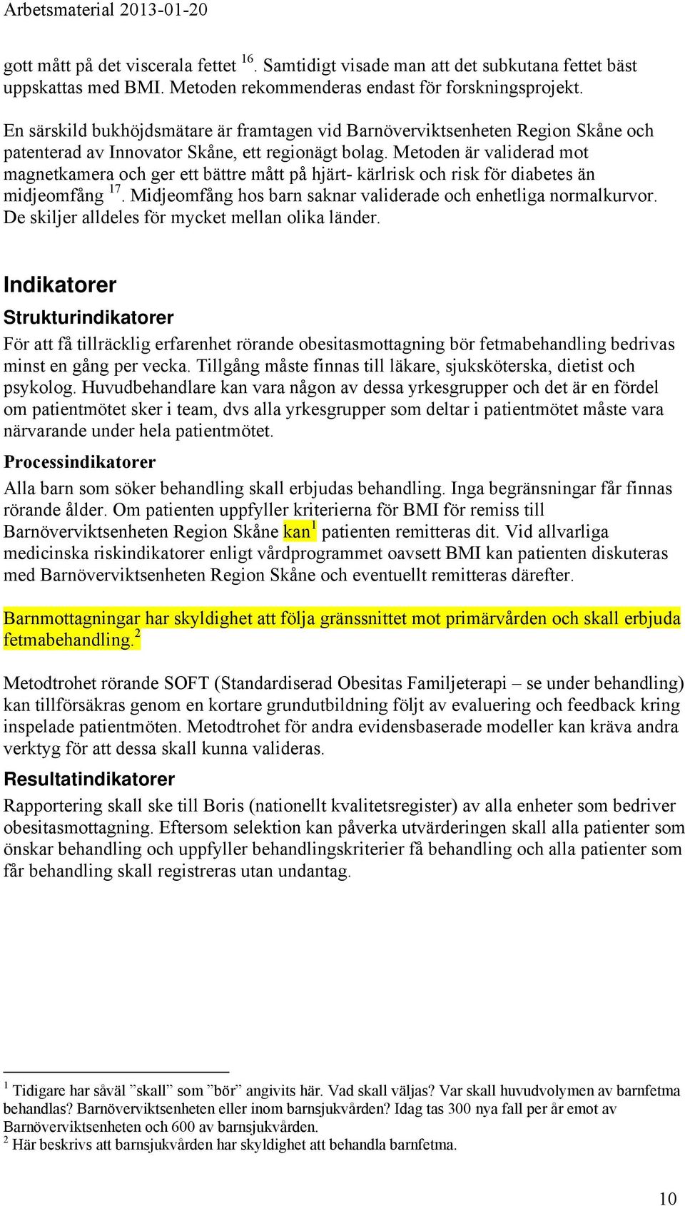 Metoden är validerad mot magnetkamera och ger ett bättre mått på hjärt- kärlrisk och risk för diabetes än midjeomfång 17. Midjeomfång hos barn saknar validerade och enhetliga normalkurvor.