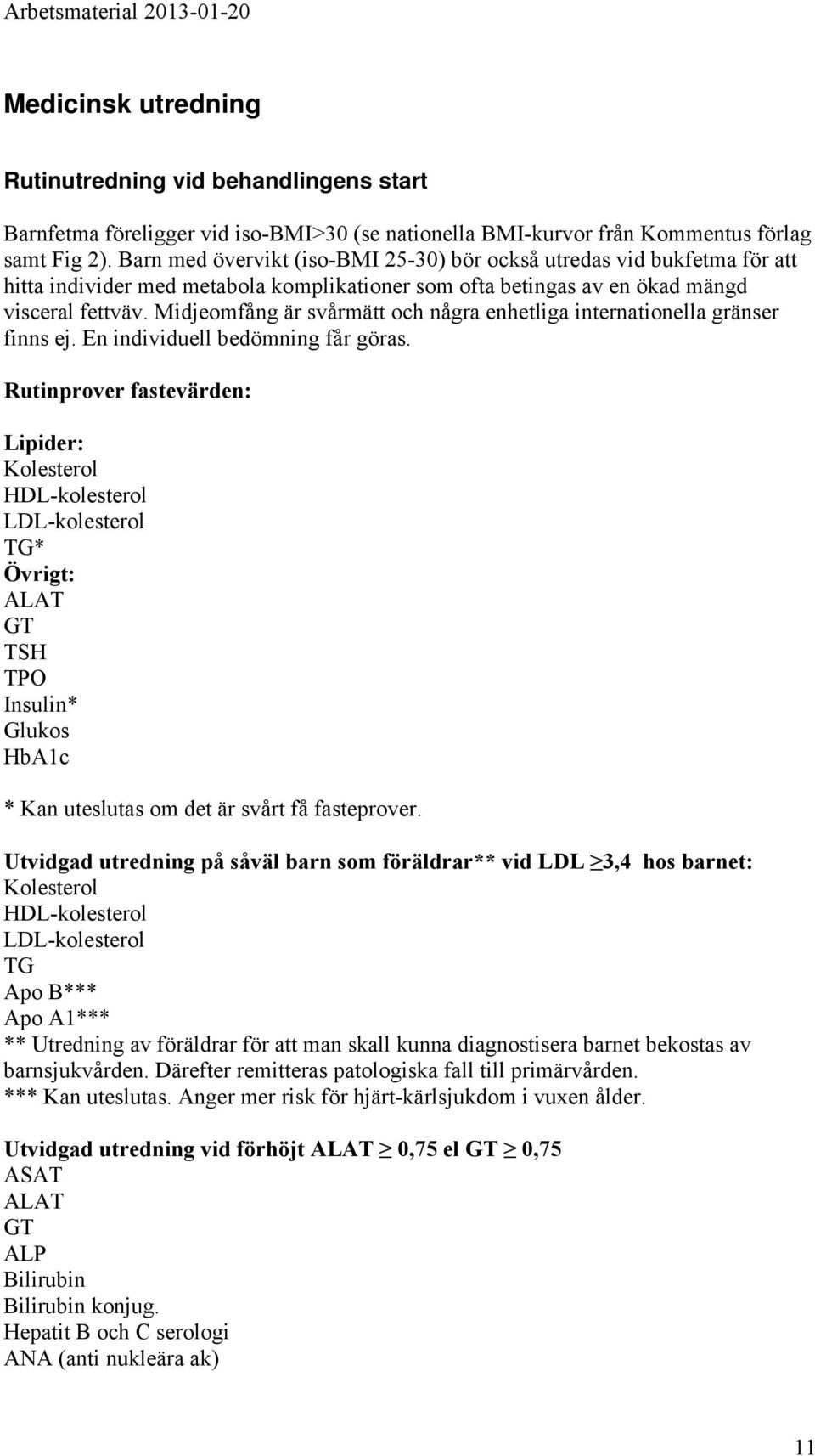 Midjeomfång är svårmätt och några enhetliga internationella gränser finns ej. En individuell bedömning får göras.