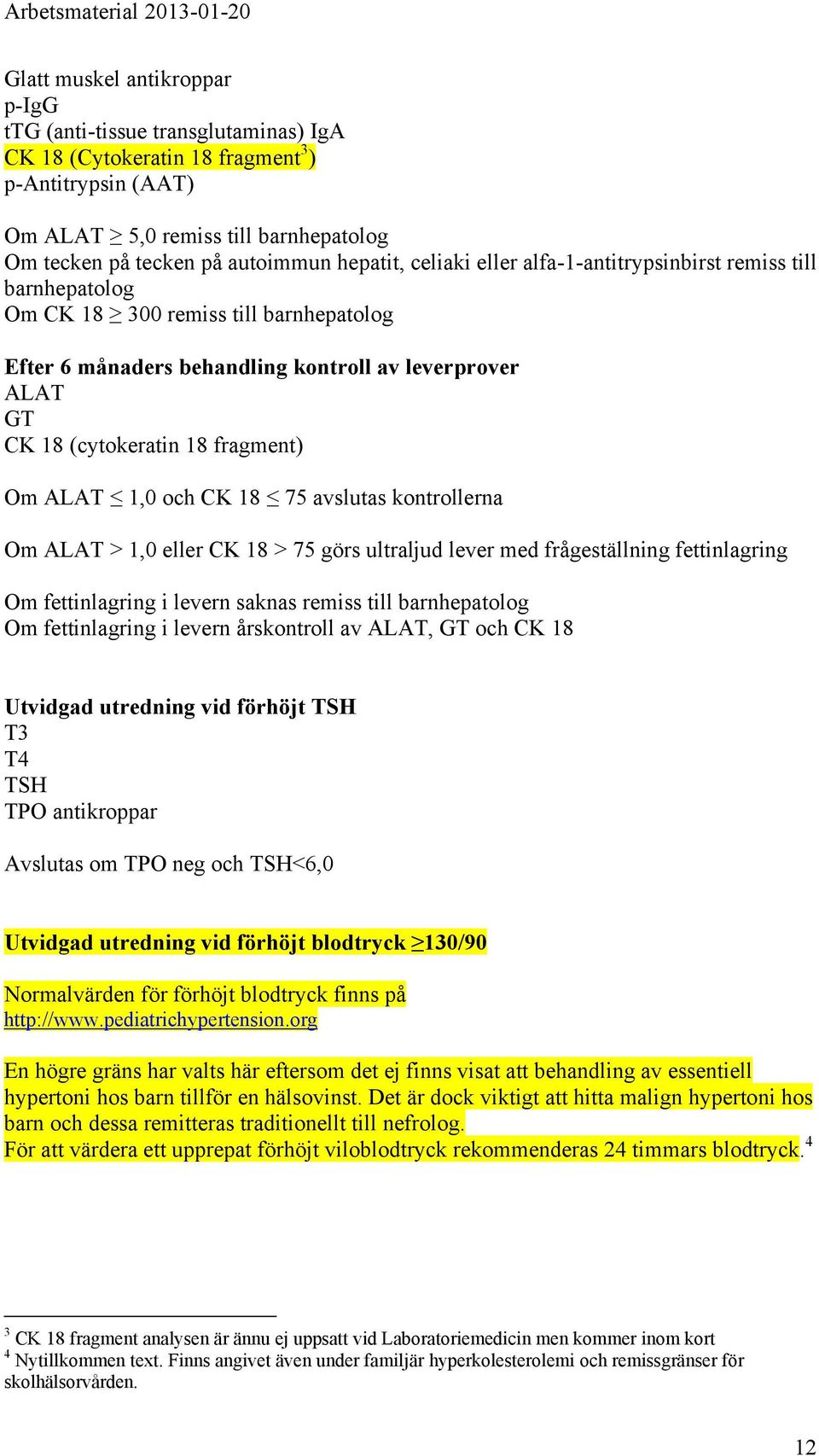 18 (cytokeratin 18 fragment) Om ALAT 1,0 och CK 18 75 avslutas kontrollerna Om ALAT > 1,0 eller CK 18 > 75 görs ultraljud lever med frågeställning fettinlagring Om fettinlagring i levern saknas