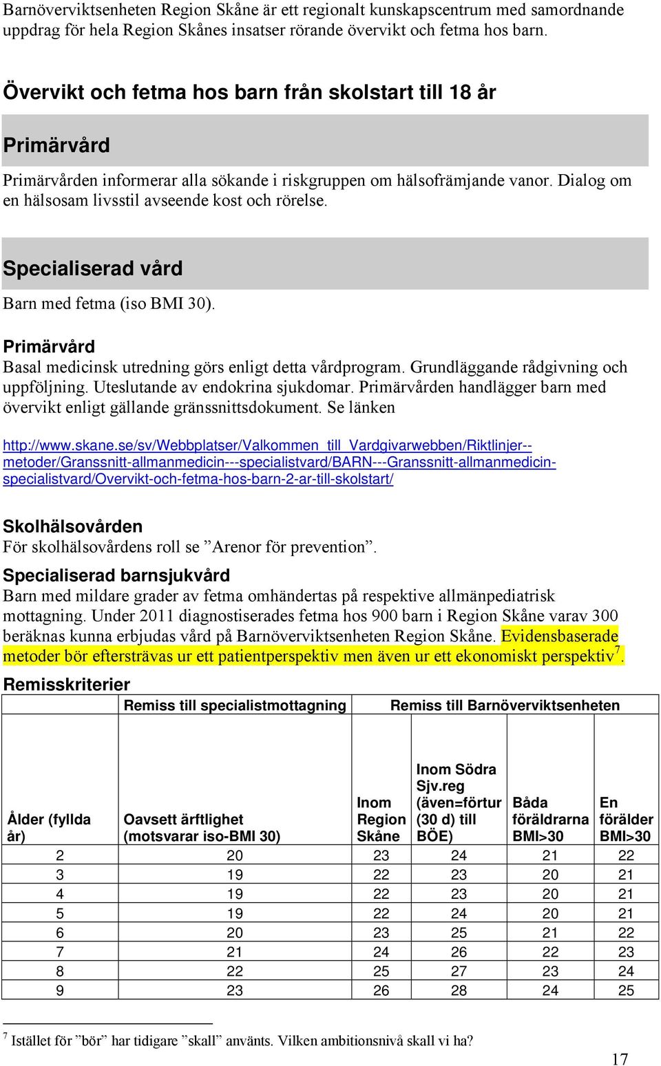 Specialiserad vård Barn med fetma (iso BMI 30). Primärvård Basal medicinsk utredning görs enligt detta vårdprogram. Grundläggande rådgivning och uppföljning. Uteslutande av endokrina sjukdomar.