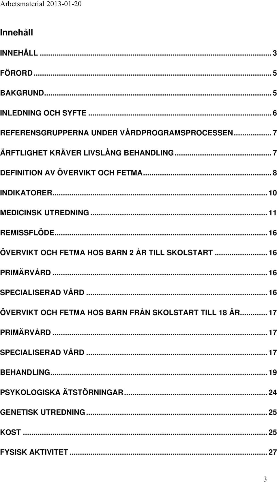 .. 16 ÖVERVIKT OCH FETMA HOS BARN 2 ÅR TILL SKOLSTART... 16 PRIMÄRVÅRD... 16 SPECIALISERAD VÅRD.