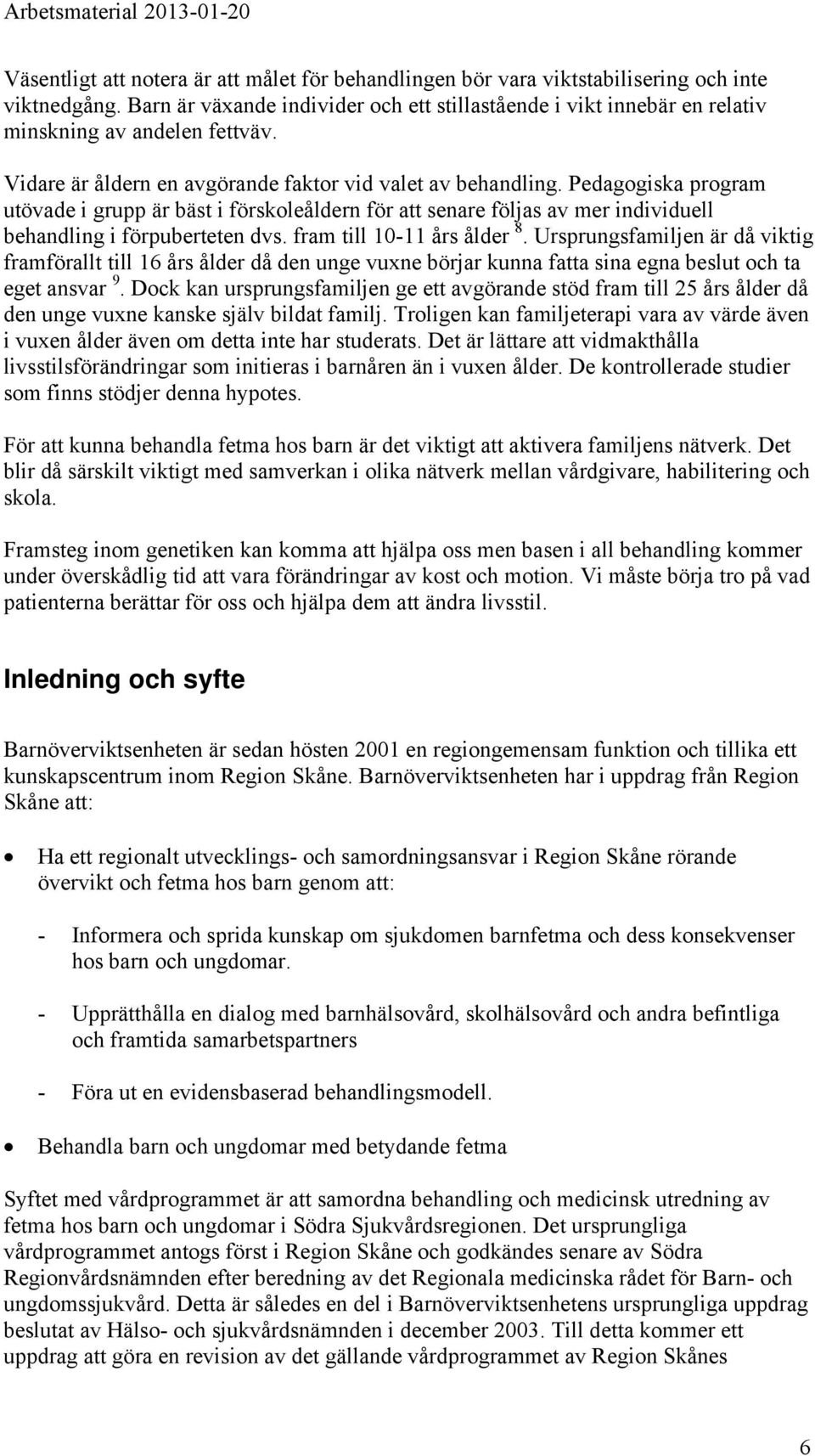 Pedagogiska program utövade i grupp är bäst i förskoleåldern för att senare följas av mer individuell behandling i förpuberteten dvs. fram till 10-11 års ålder 8.