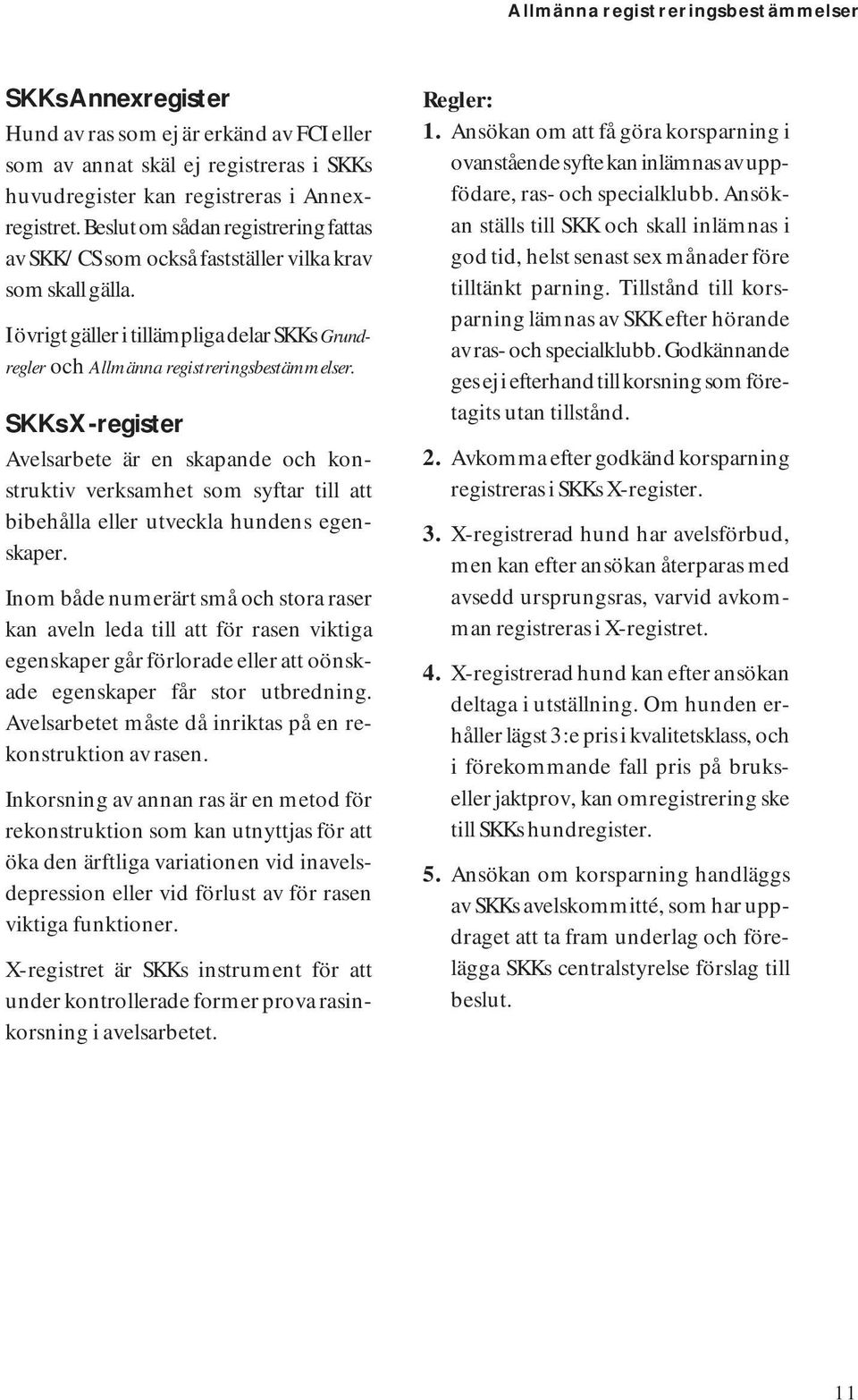 SKKs X-register Avelsarbete är en skapande och konstruktiv verksamhet som syftar till att bibehålla eller utveckla hundens egenskaper.