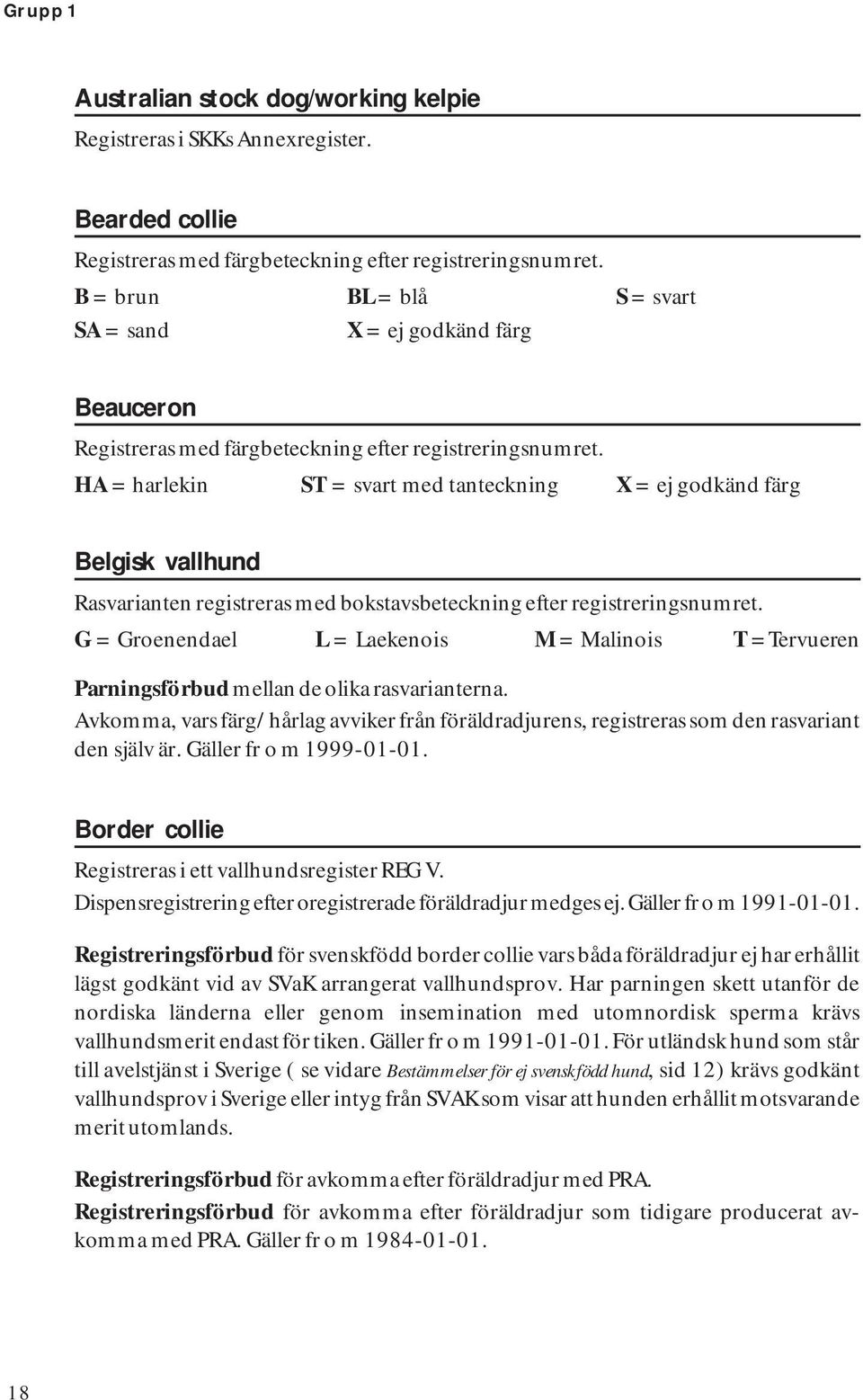 bokstavsbeteckning efter registreringsnumret. G = Groenendael L = Laekenois M = Malinois T = Tervueren Parningsförbud mellan de olika rasvarianterna.