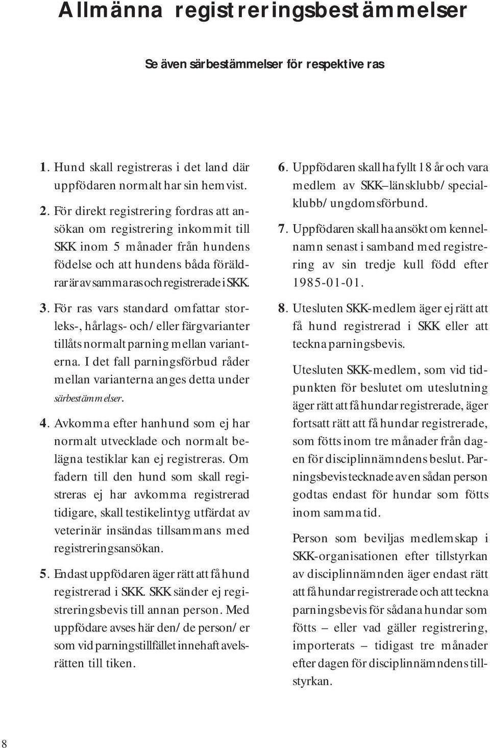 För ras vars standard omfattar storleks-, hårlags- och/eller färgvarianter tillåts normalt parning mellan varianterna.