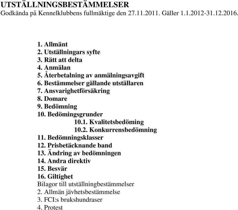 Bedömning 10. Bedömingsgrunder 10.1. Kvalitetsbedöming 10.2. Konkurrensbedömning 11. Bedömningsklasser 12. Prisbetäcknande band 13.