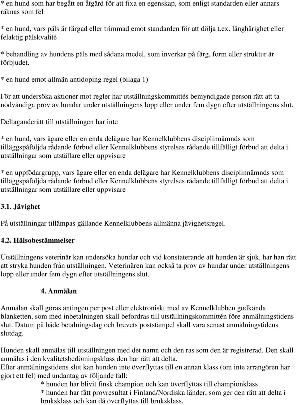 * en hund emot allmän antidoping regel (bilaga 1) För att undersöka aktioner mot regler har utställningskommittés bemyndigade person rätt att ta nödvändiga prov av hundar under utställningens lopp