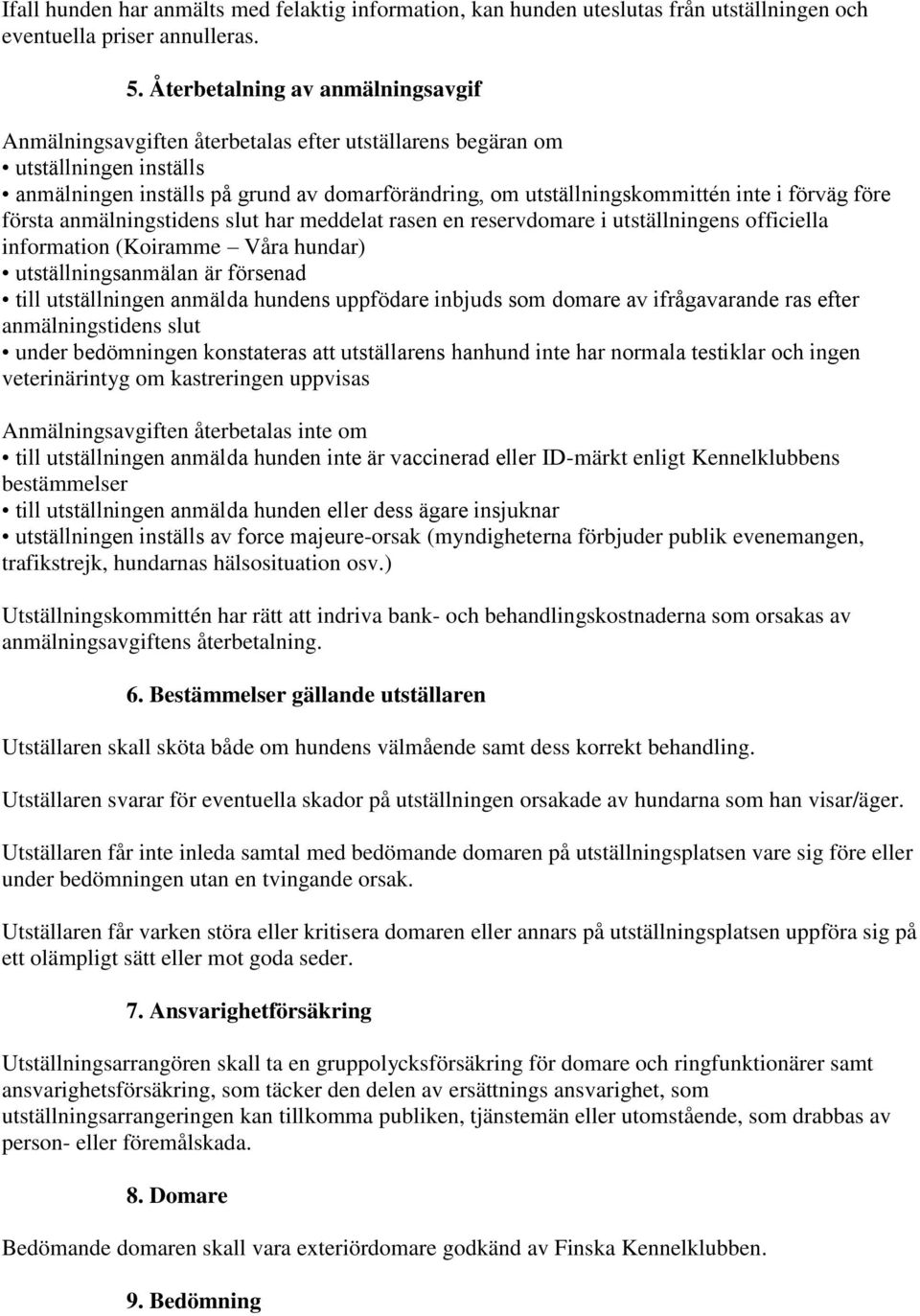 förväg före första anmälningstidens slut har meddelat rasen en reservdomare i utställningens officiella information (Koiramme Våra hundar) utställningsanmälan är försenad till utställningen anmälda