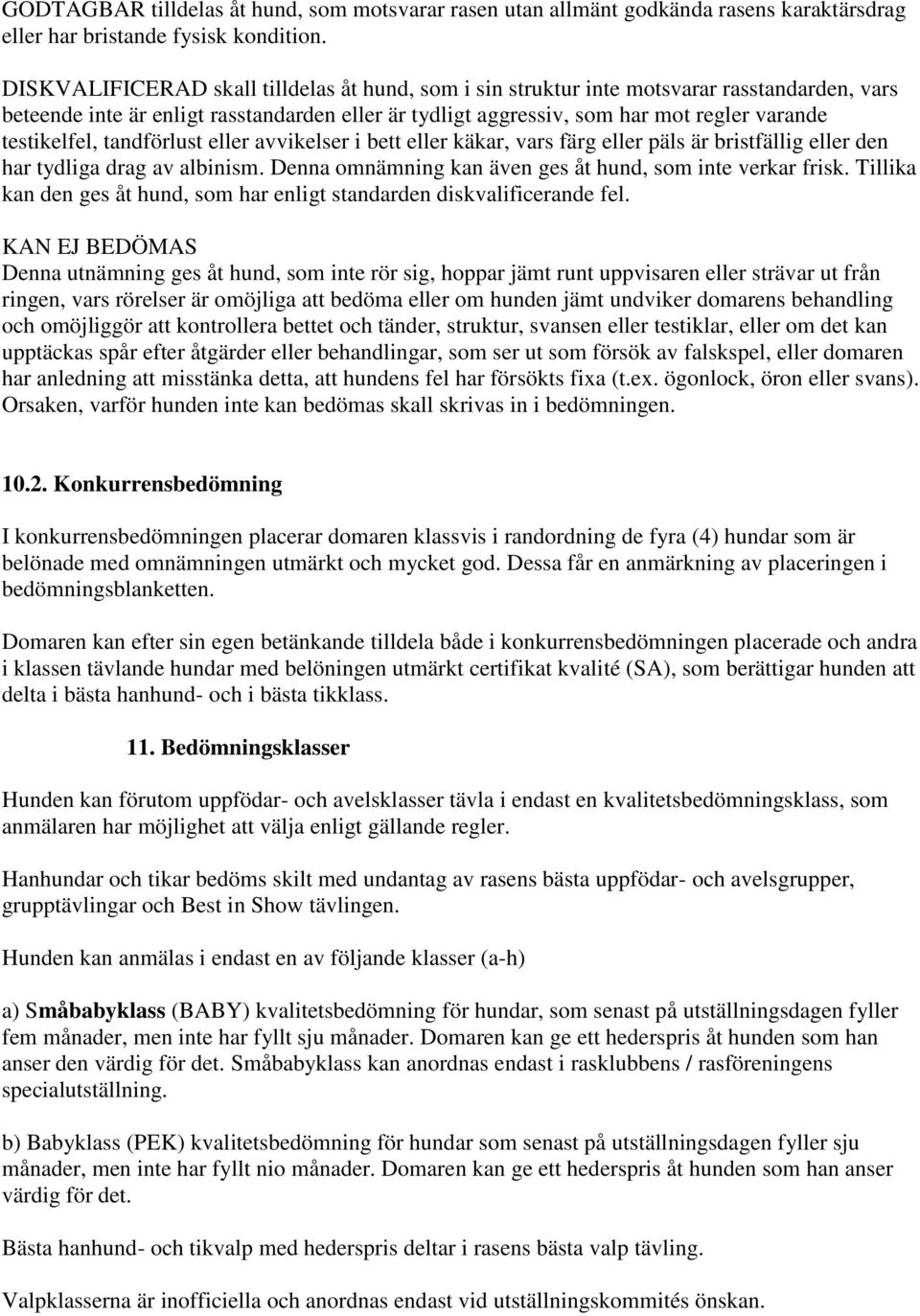 testikelfel, tandförlust eller avvikelser i bett eller käkar, vars färg eller päls är bristfällig eller den har tydliga drag av albinism. Denna omnämning kan även ges åt hund, som inte verkar frisk.