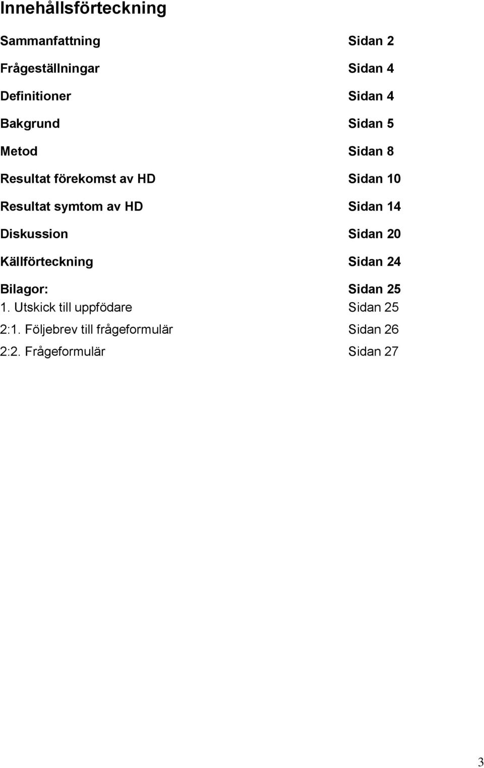 Sidan 14 Diskussion Sidan 20 Källförteckning Sidan 24 Bilagor: Sidan 25 1.