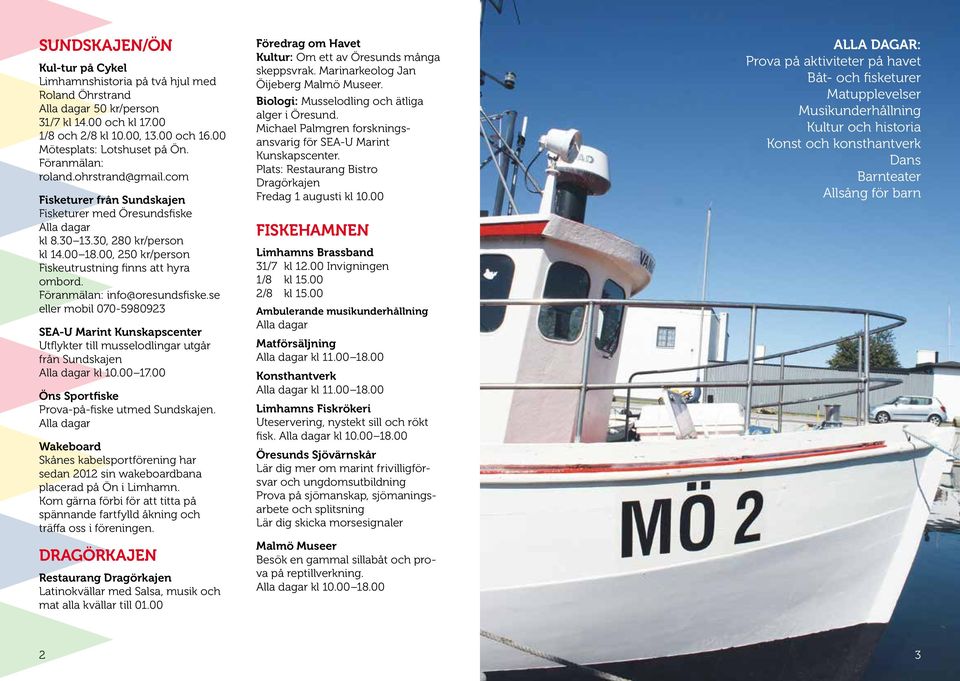 00, 250 kr/person Fiskeutrustning finns att hyra ombord. Föranmälan: info@oresundsfiske.