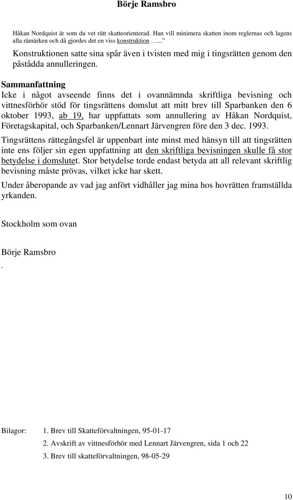 Sammanfattning Icke i något avseende finns det i ovannämnda skriftliga bevisning och vittnesförhör stöd för tingsrättens domslut att mitt brev till Sparbanken den 6 oktober 1993, ab 19, har