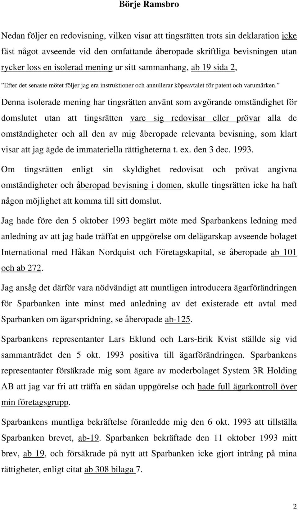 Denna isolerade mening har tingsrätten använt som avgörande omständighet för domslutet utan att tingsrätten vare sig redovisar eller prövar alla de omständigheter och all den av mig åberopade