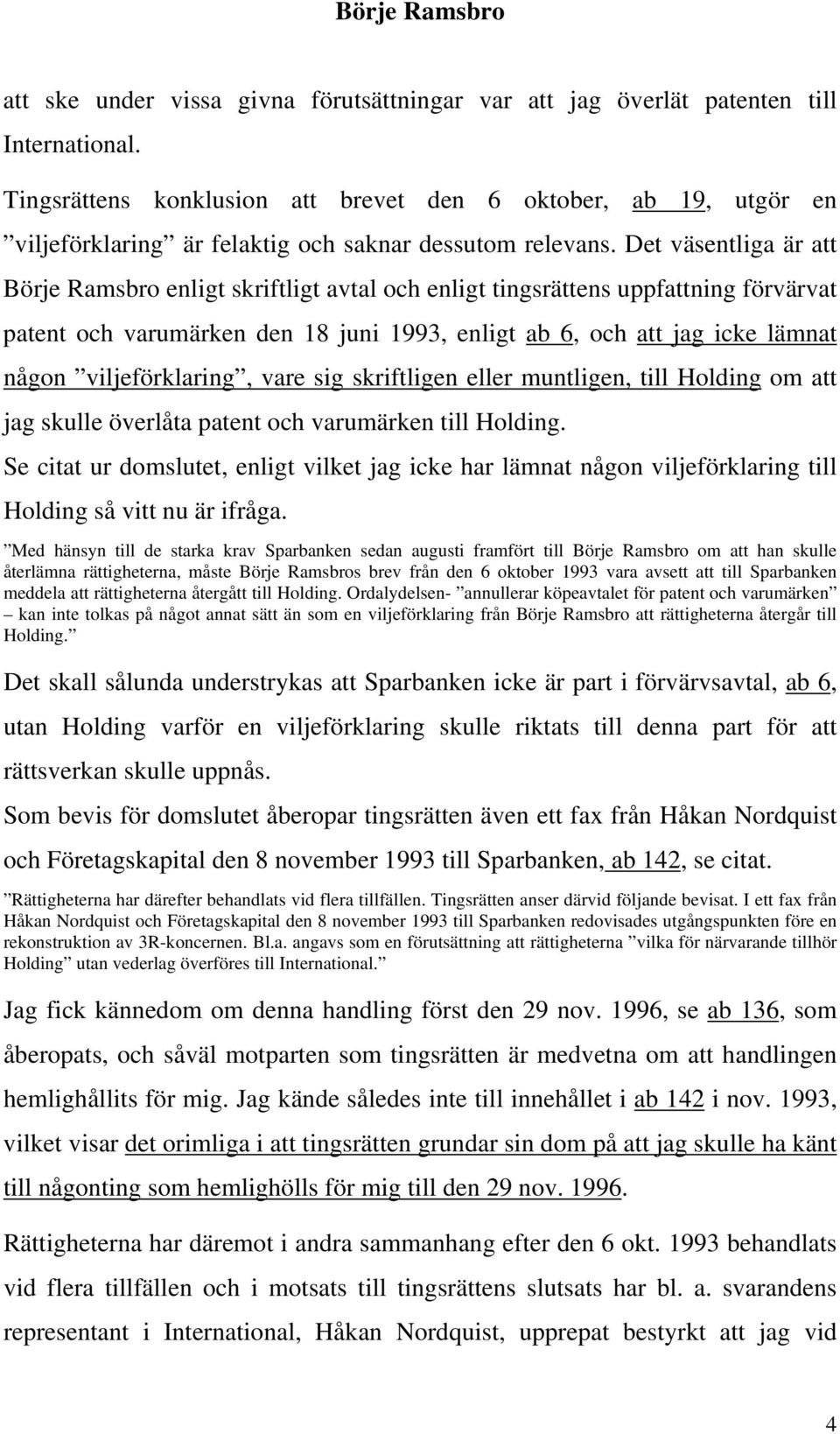Det väsentliga är att Börje Ramsbro enligt skriftligt avtal och enligt tingsrättens uppfattning förvärvat patent och varumärken den 18 juni 1993, enligt ab 6, och att jag icke lämnat någon