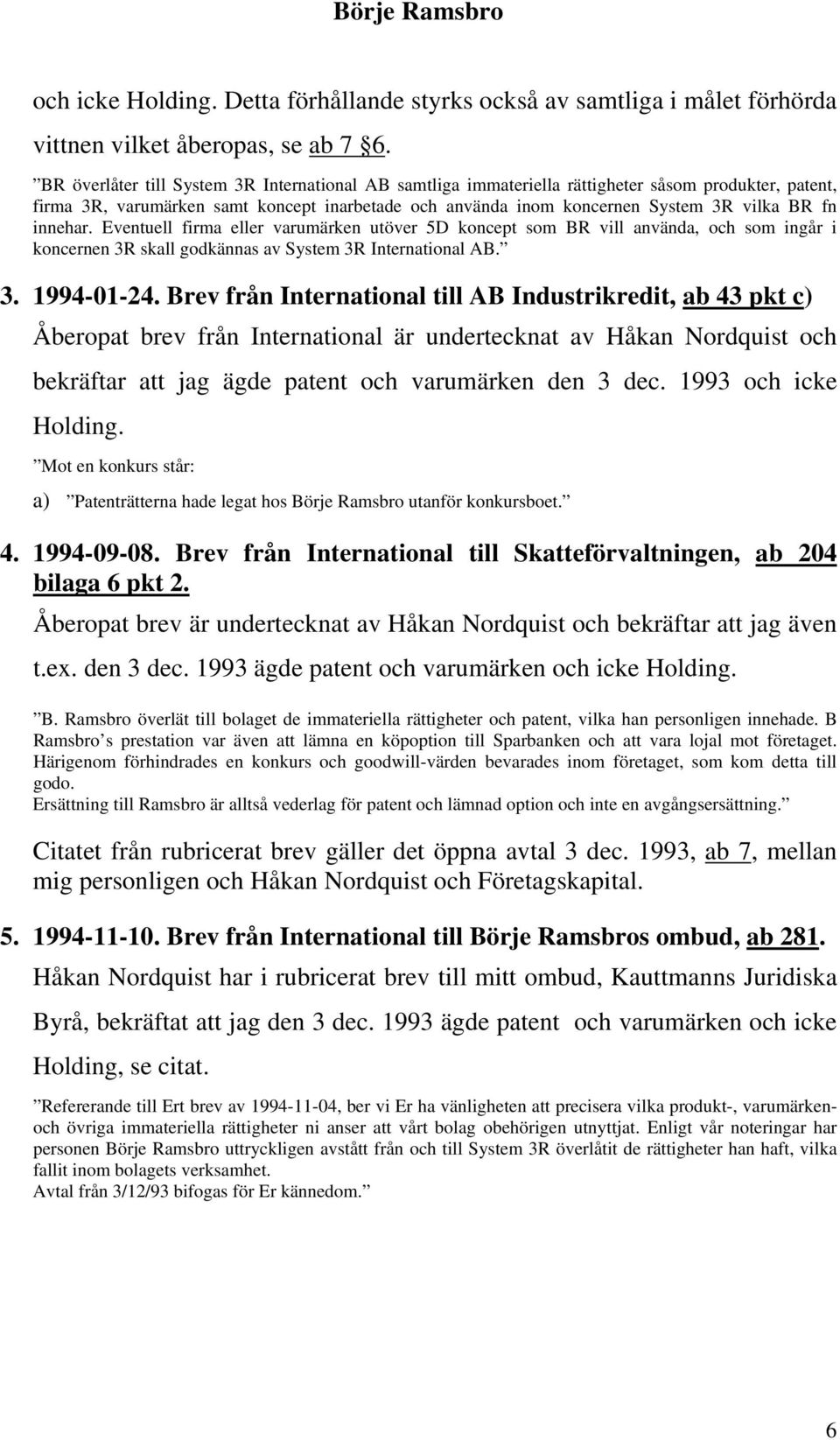 innehar. Eventuell firma eller varumärken utöver 5D koncept som BR vill använda, och som ingår i koncernen 3R skall godkännas av System 3R International AB. 3. 1994-01-24.