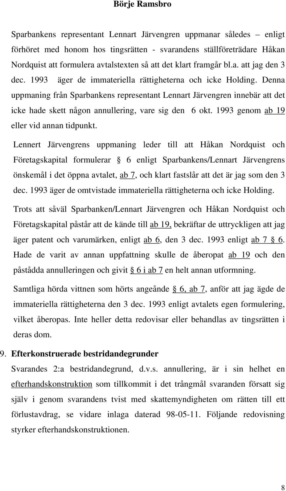 Denna uppmaning från Sparbankens representant Lennart Järvengren innebär att det icke hade skett någon annullering, vare sig den 6 okt. 1993 genom ab 19 eller vid annan tidpunkt.