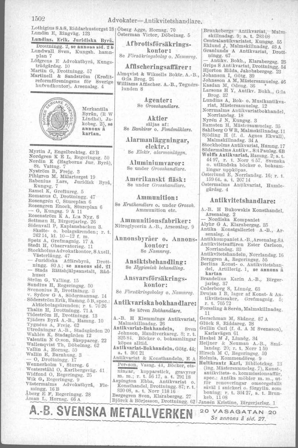 , Skeppsbron 26 Schröder Karl, Assuranskontorei, A.-B., Drottningg. 11 Steffens Chr. Assuranetirman, inneh. 19 G. Oarr, Näckströmag. 4 Sunden-Gullberg, Alrik,A.-B.,Drottningg.fi, Haverikommissionär A.