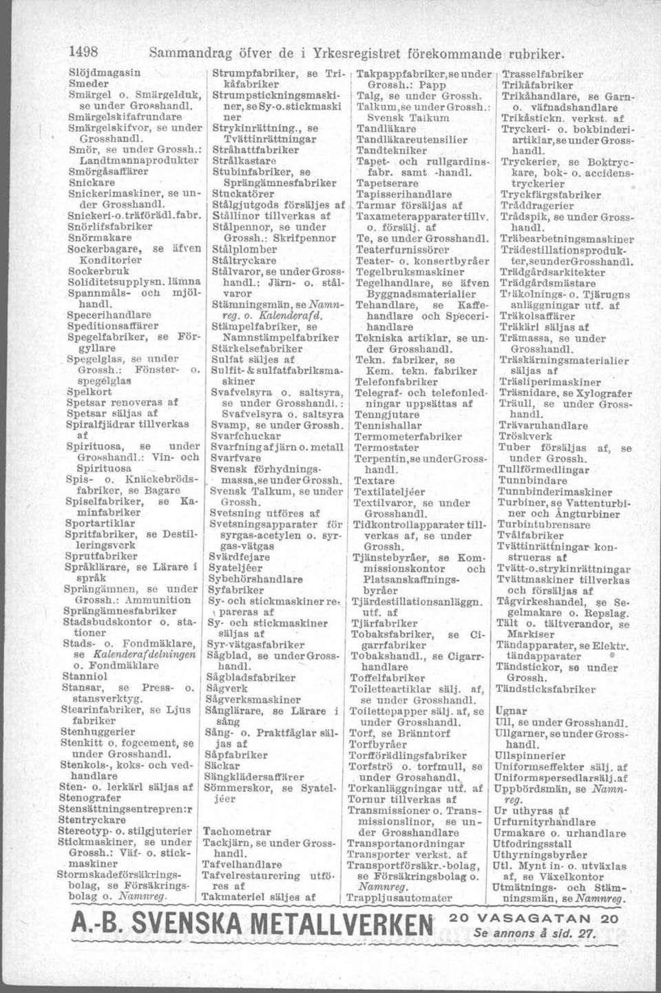 4 Merkantila Byrån, (R W Lindhe), Ja kobsg. 25, se annons- å kartan. Myrtin J, Engelbrektsg. 43 B Nordgren K E L, Regeringsg. 50 Nordin K (Hagborns Jur. Byrå), St. Vattug. 7 Nyström B, Frejg.
