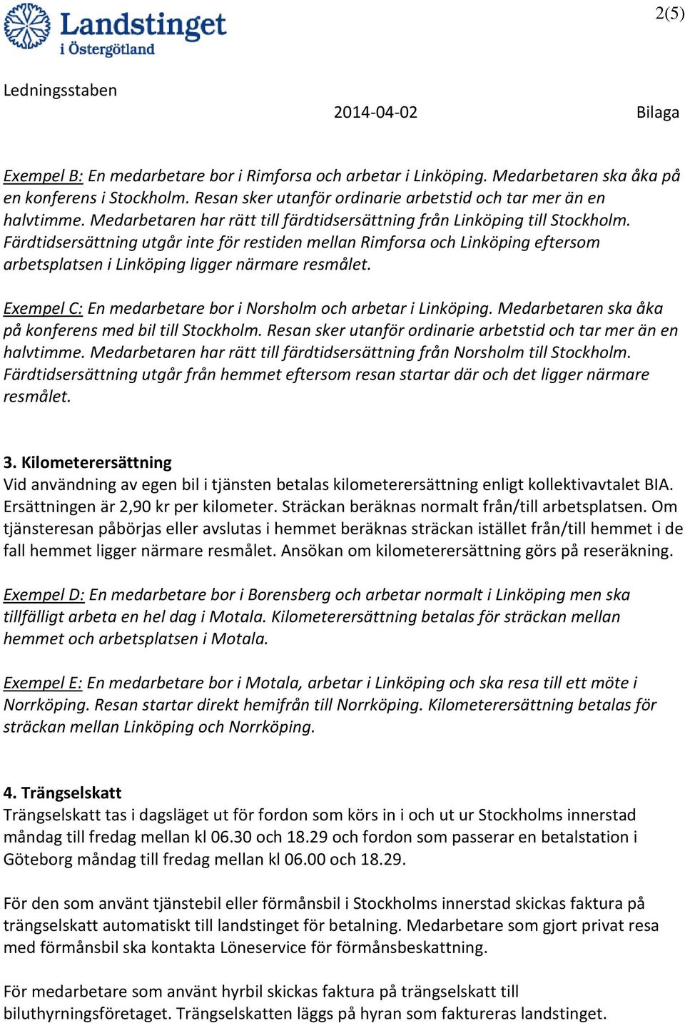 Färdtidsersättning utgår inte för restiden mellan Rimforsa och Linköping eftersom arbetsplatsen i Linköping ligger närmare resmålet. Exempel C: En medarbetare bor i Norsholm och arbetar i Linköping.