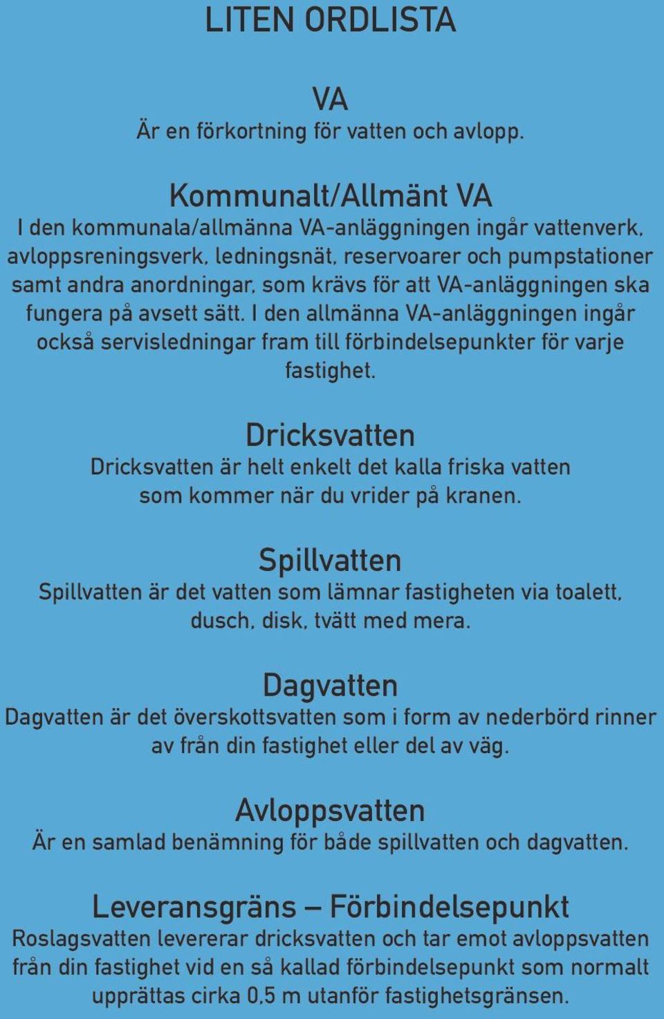 VA-anläggningen ska fungera på avsett sätt. I den allmänna VA-anläggningen ingår också servisledningar fram till förbindelsepunkter för varje fastighet.