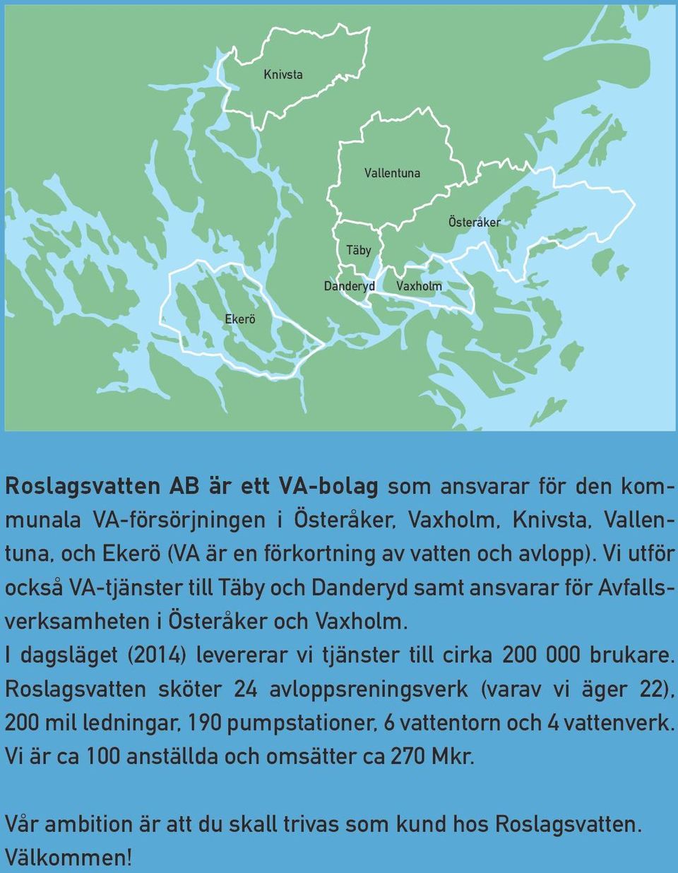 Vi utför 51 också VA-tjänster till Täby och Danderyd samt ansvarar för Avfallsverksamheten i Österåker och Vaxholm.
