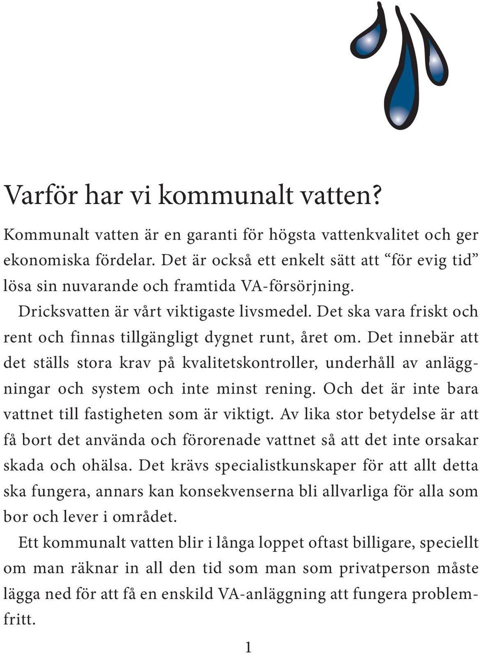 Det ska vara friskt och rent och finnas tillgängligt dygnet runt, året om. Det innebär att det ställs stora krav på kvalitetskontroller, underhåll av anläggningar och system och inte minst rening.