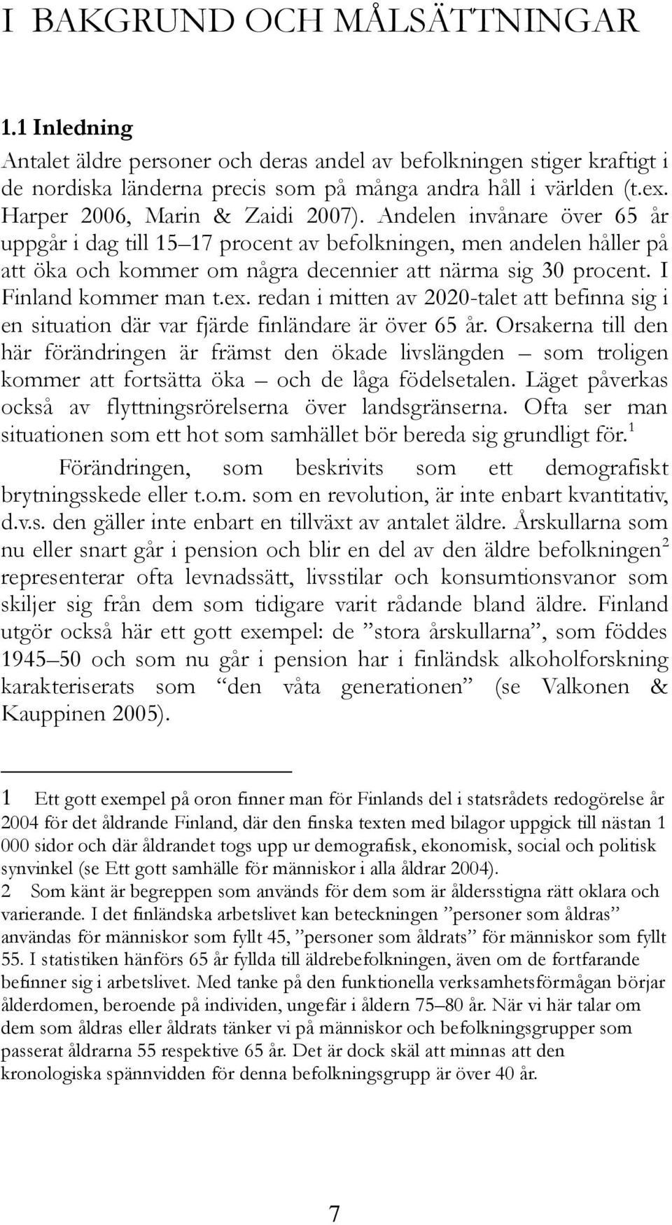 I Finland kommer man t.ex. redan i mitten av 2020-talet att befinna sig i en situation där var fjärde finländare är över 65 år.