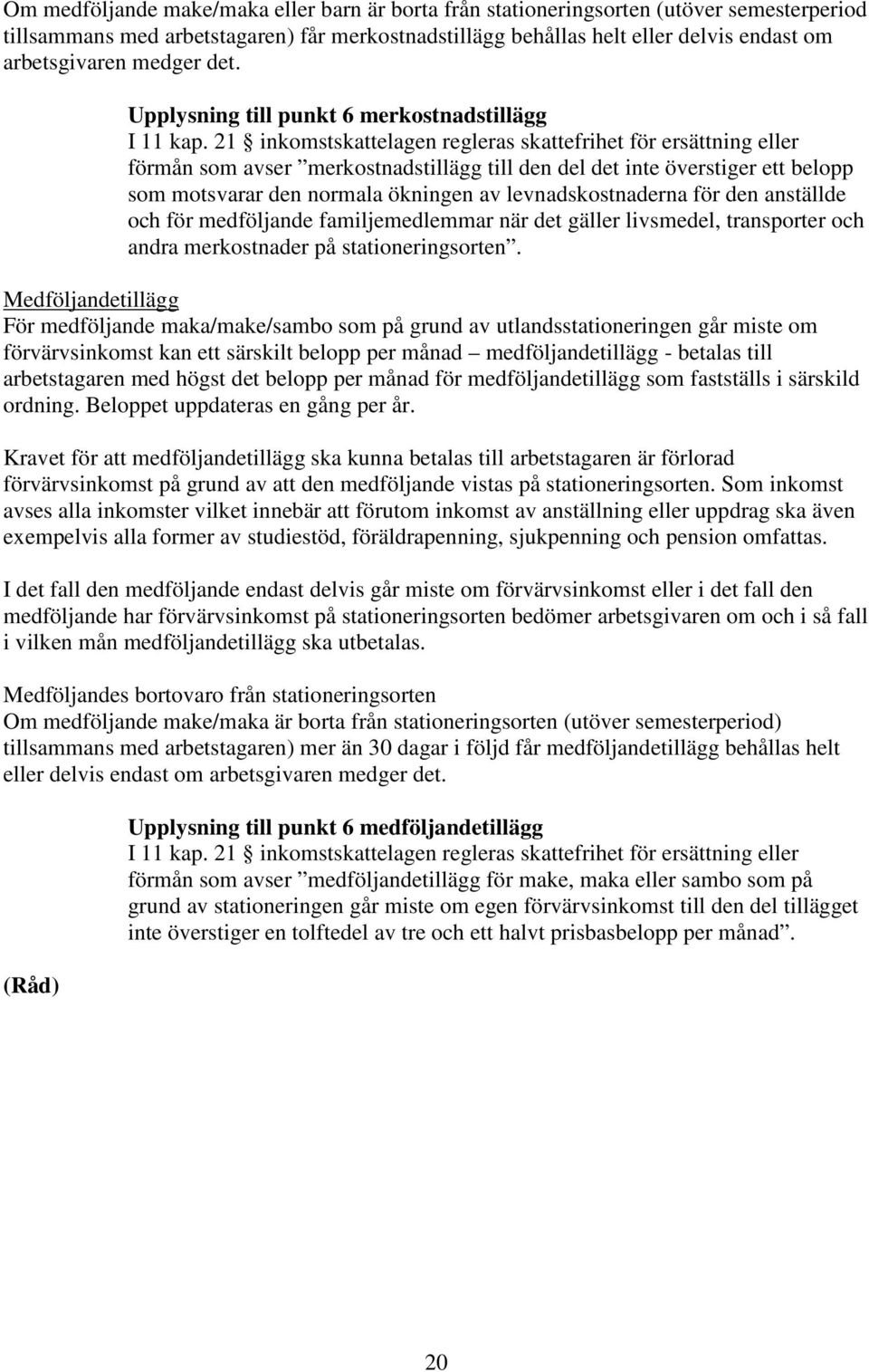 21 inkomstskattelagen regleras skattefrihet för ersättning eller förmån som avser merkostnadstillägg till den del det inte överstiger ett belopp som motsvarar den normala ökningen av