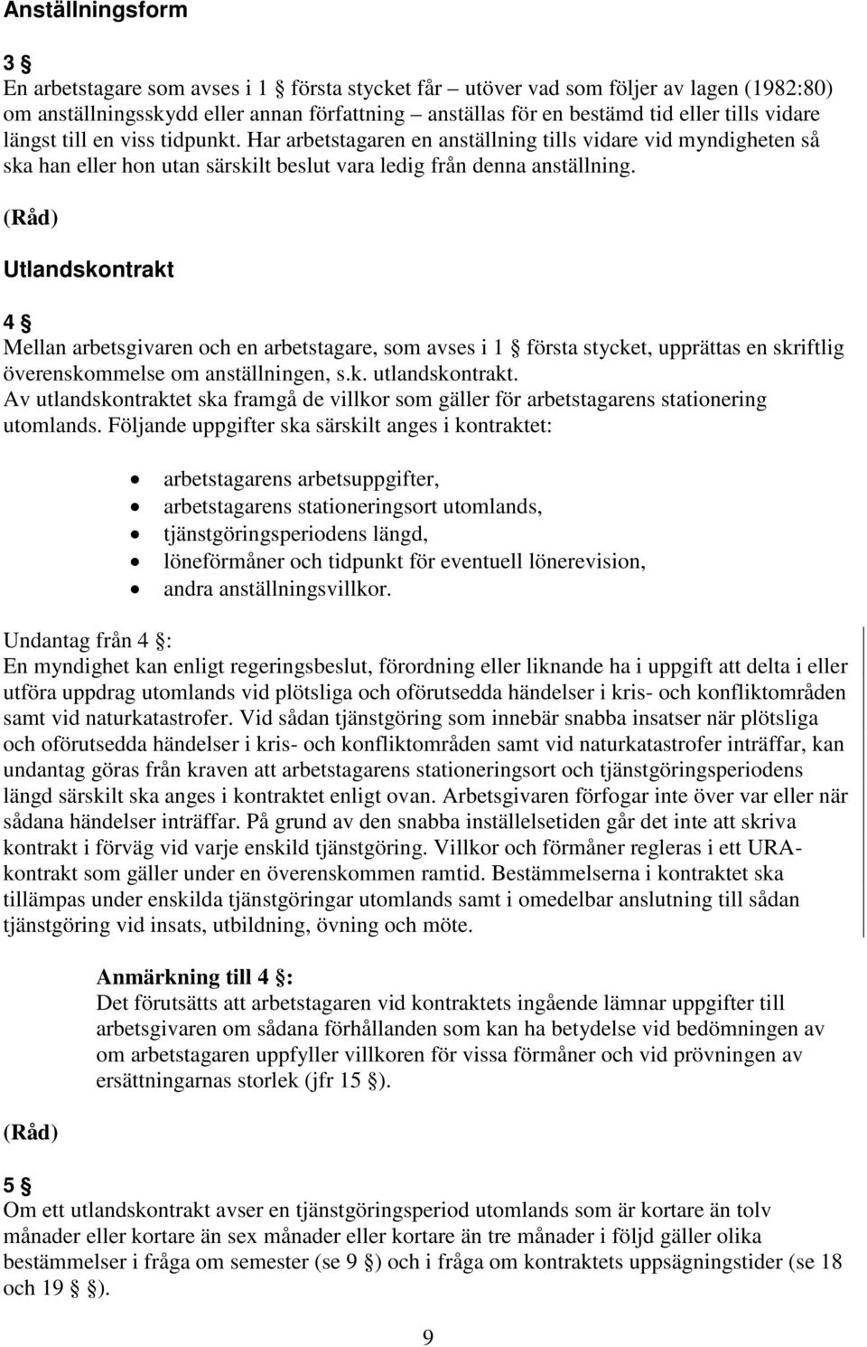 Utlandskontrakt 4 Mellan arbetsgivaren och en arbetstagare, som avses i 1 första stycket, upprättas en skriftlig överenskommelse om anställningen, s.k. utlandskontrakt.