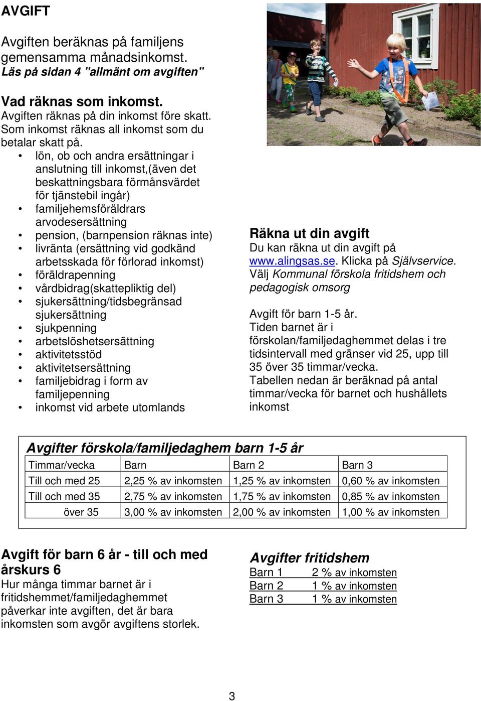 lön, ob och andra ersättningar i anslutning till inkomst,(även det beskattningsbara förmånsvärdet för tjänstebil ingår) familjehemsföräldrars arvodesersättning pension, (barnpension räknas inte)