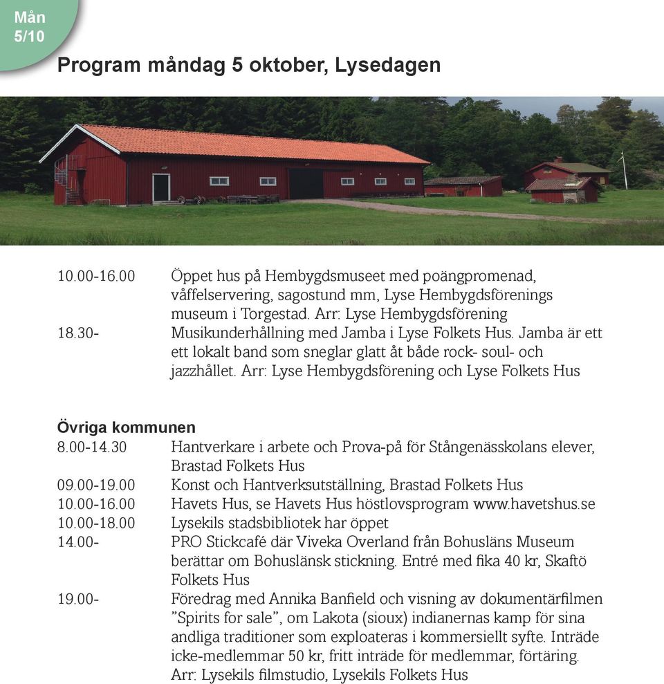 Arr: Lyse Hembygdsförening och Lyse Folkets Hus Övriga kommunen 8.00-14.30 Hantverkare i arbete och Prova-på för Stångenässkolans elever, Brastad Folkets Hus 09.00-19.