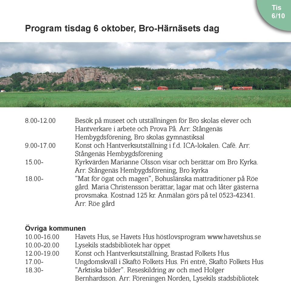 00- Kyrkvärden Marianne Olsson visar och berättar om Bro Kyrka. Arr: Stångenäs Hembygdsförening, Bro kyrka 18.00- Mat för ögat och magen, Bohuslänska mattraditioner på Röe gård.