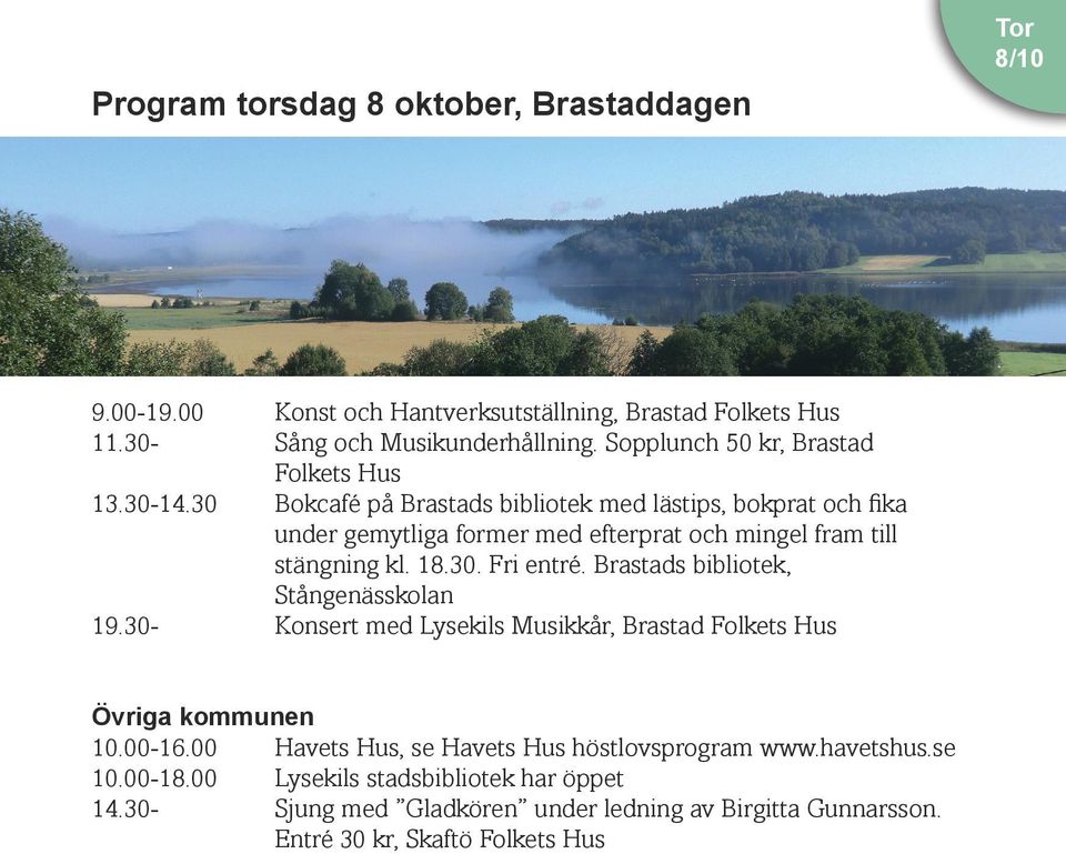 30 Bokcafé på Brastads bibliotek med lästips, bokprat och fika under gemytliga former med efterprat och mingel fram till stängning kl. 18.30. Fri entré.