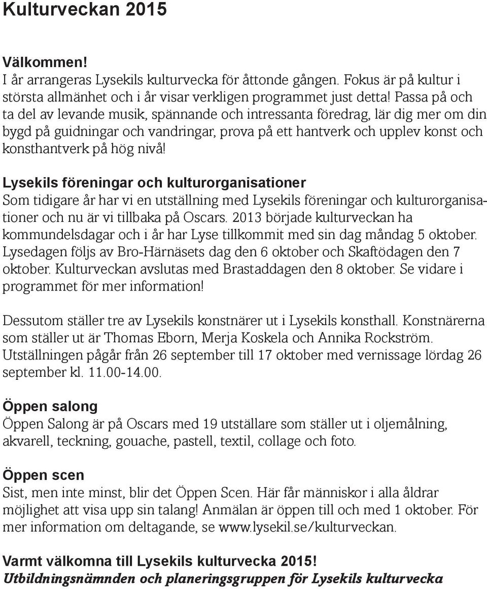 Lysekils föreningar och kulturorganisationer Som tidigare år har vi en utställning med Lysekils föreningar och kulturorganisationer och nu är vi tillbaka på Oscars.