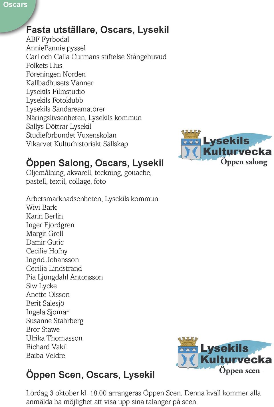 akvarell, teckning, gouache, pastell, textil, collage, foto Arbetsmarknadsenheten, Lysekils kommun Wivi Bark Karin Berlin Inger Fjordgren Margit Grell Damir Gutic Cecilie Hofny Ingrid Johansson