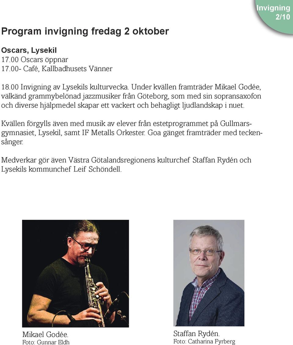 ljudlandskap i nuet. Kvällen förgylls även med musik av elever från estetprogrammet på Gullmarsgymnasiet, Lysekil, samt IF Metalls Orkester.