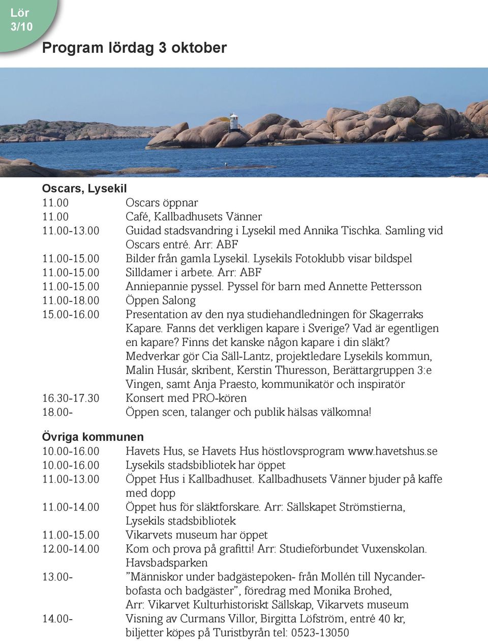 00-18.00 Öppen Salong 15.00-16.00 Presentation av den nya studiehandledningen för Skagerraks Kapare. Fanns det verkligen kapare i Sverige? Vad är egentligen en kapare?