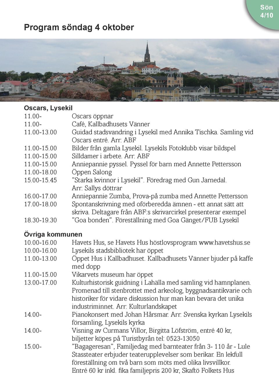 00-18.00 Öppen Salong 15.00-15.45 Starka kvinnor i Lysekil. Föredrag med Gun Jarnedal. Arr: Sallys döttrar 16.00-17.00 Anniepannie Zumba, Prova-på zumba med Annette Pettersson 17.00-18.00 Spontanskrivning med oförberedda ämnen - ett annat sätt att skriva.