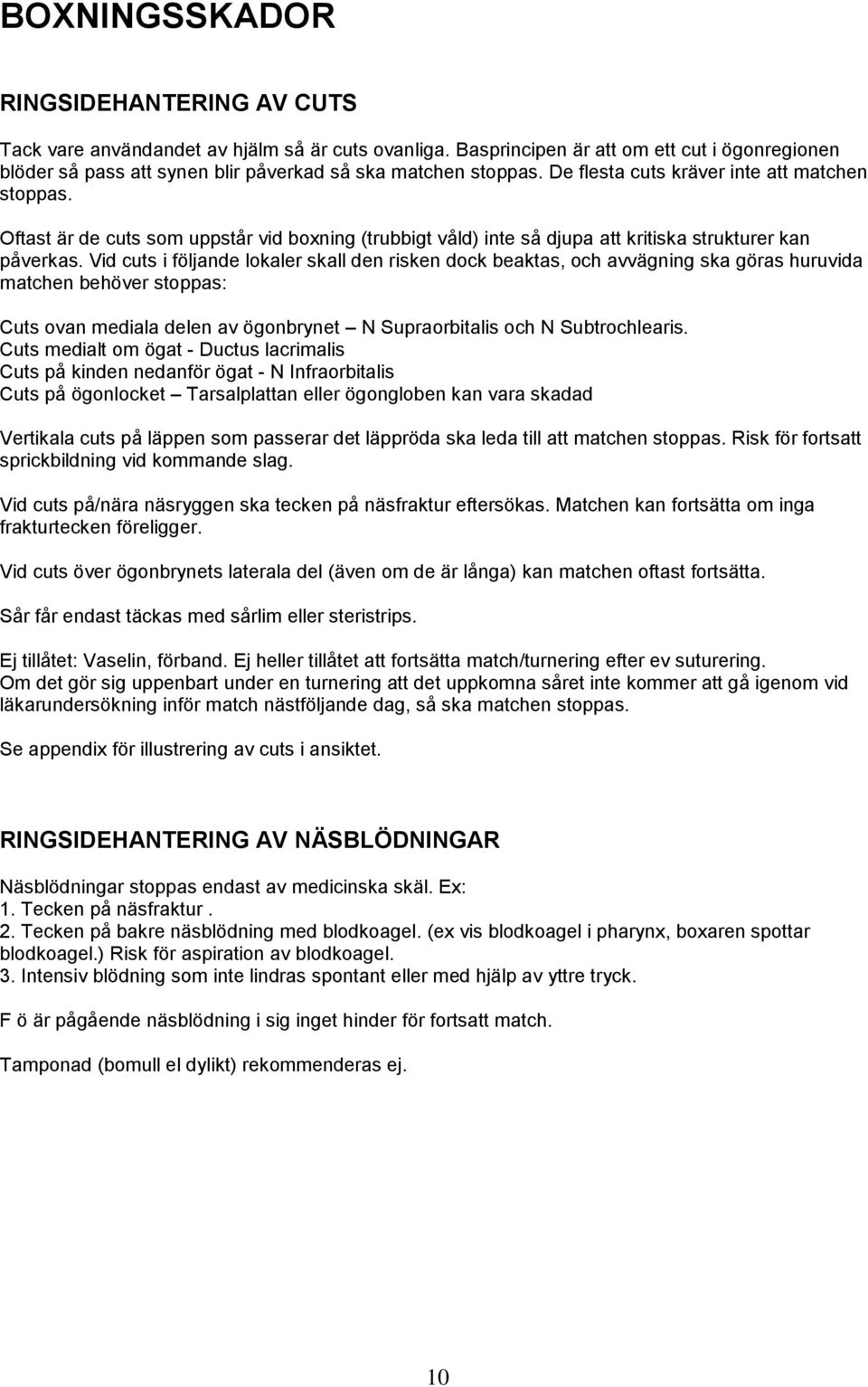 Oftast är de cuts som uppstår vid boxning (trubbigt våld) inte så djupa att kritiska strukturer kan påverkas.